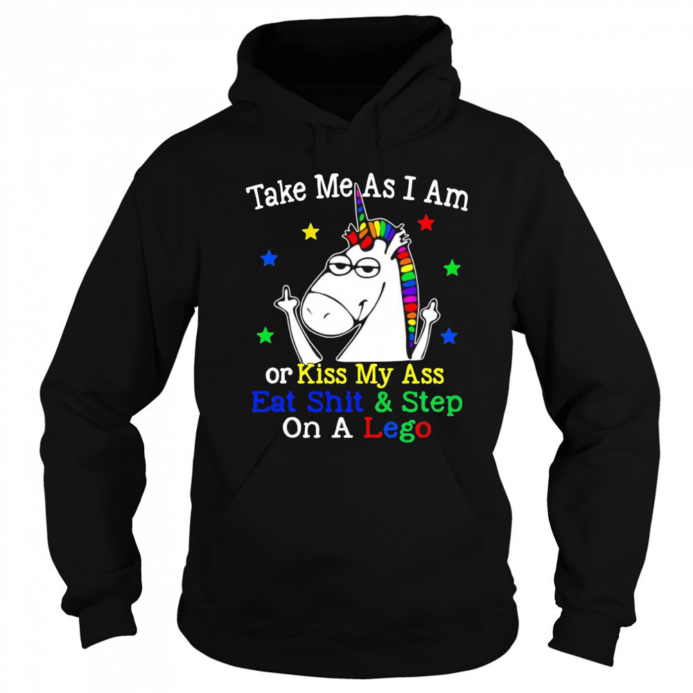 Unicorn take me as I am or kiss my ass eat shit and step on a lego shirt Sweatshirt