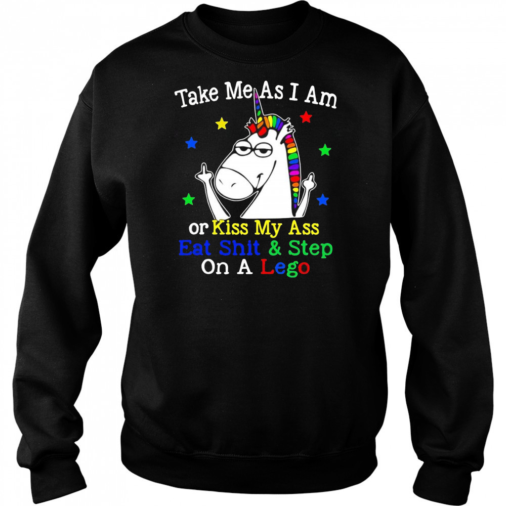Unicorn take me as I am or kiss my ass eat shit and step on a lego shirt Hoodie