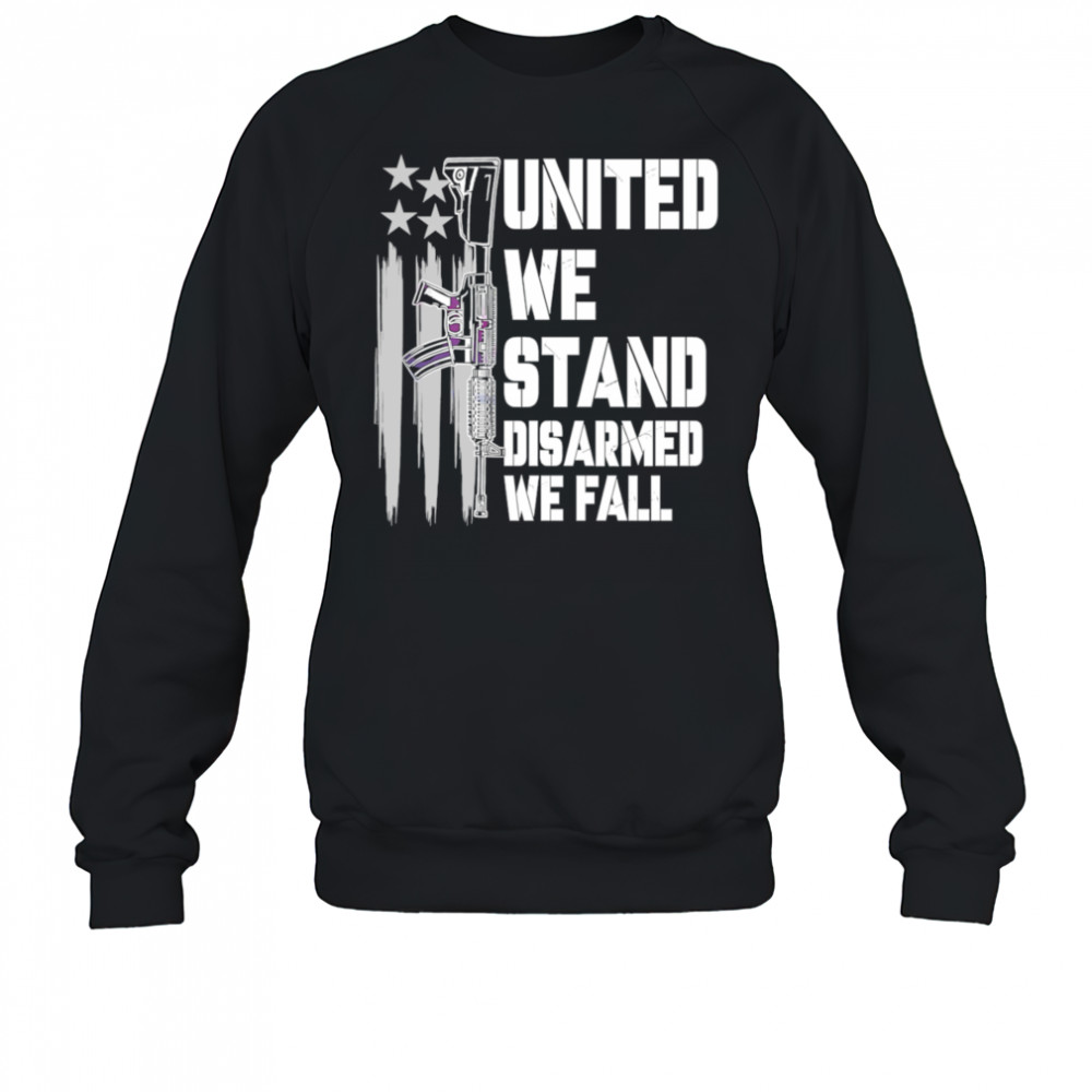 United We Stand Disarmed We Fall shirt Sweatshirt
