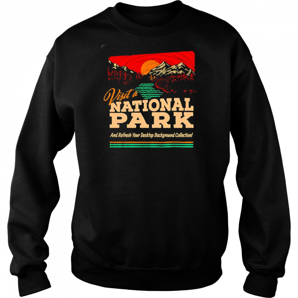 Visit a National Park and refresh your desktop background collection shirt Hoodie
