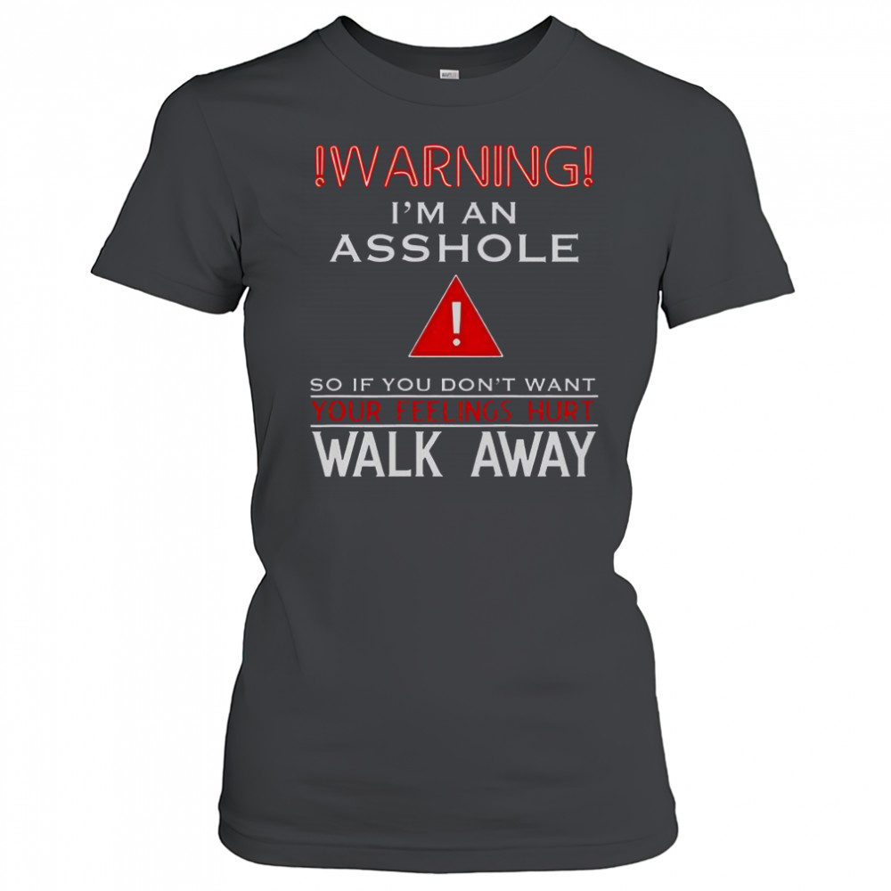 Warning I’m An Asshole If You Don’t Want Your Feelings Hurt Walk Away T-Shirt Women's T-shirt
