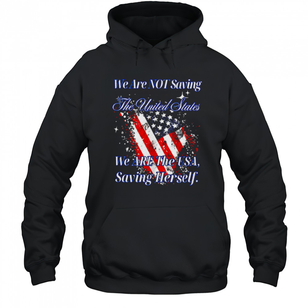 We are not saving the United States we are the USA shirt Hoodie