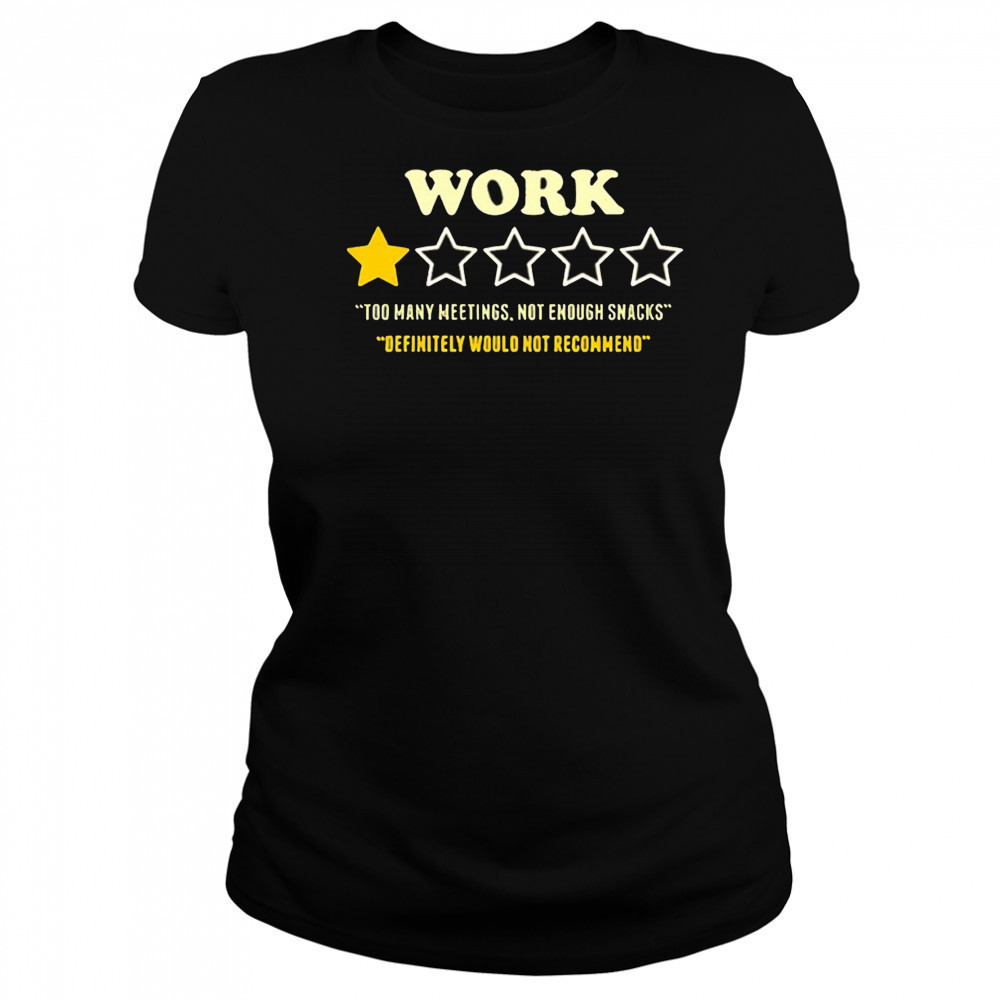 Work too many meetings not enough snacks definitely would not recommend shirt Women's T-shirt