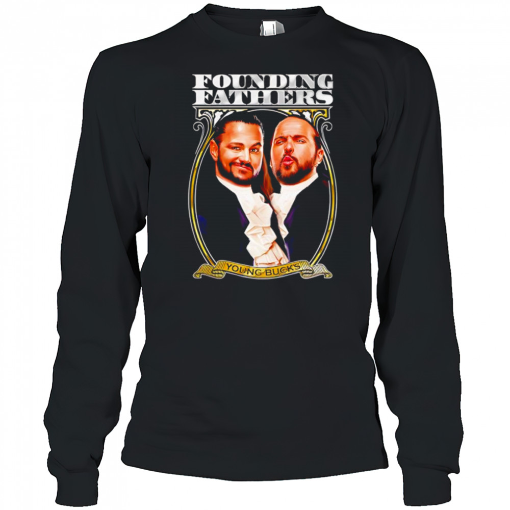 Young Bucks Founding Fathers shirt Long Sleeved