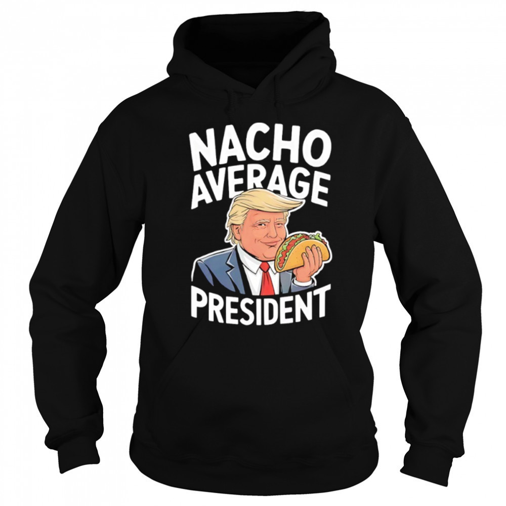 Donald Trump eat Taco nacho average president shirt Sweatshirt