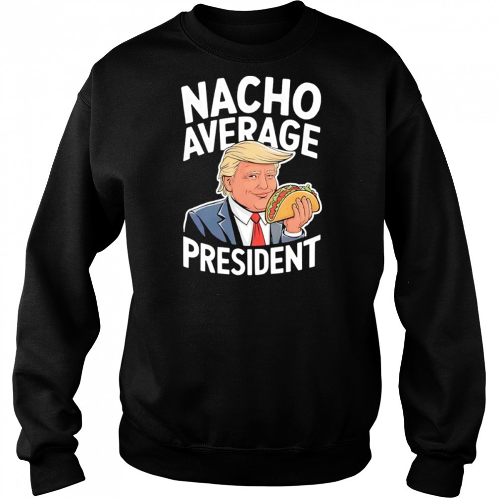 Donald Trump eat Taco nacho average president shirt Hoodie