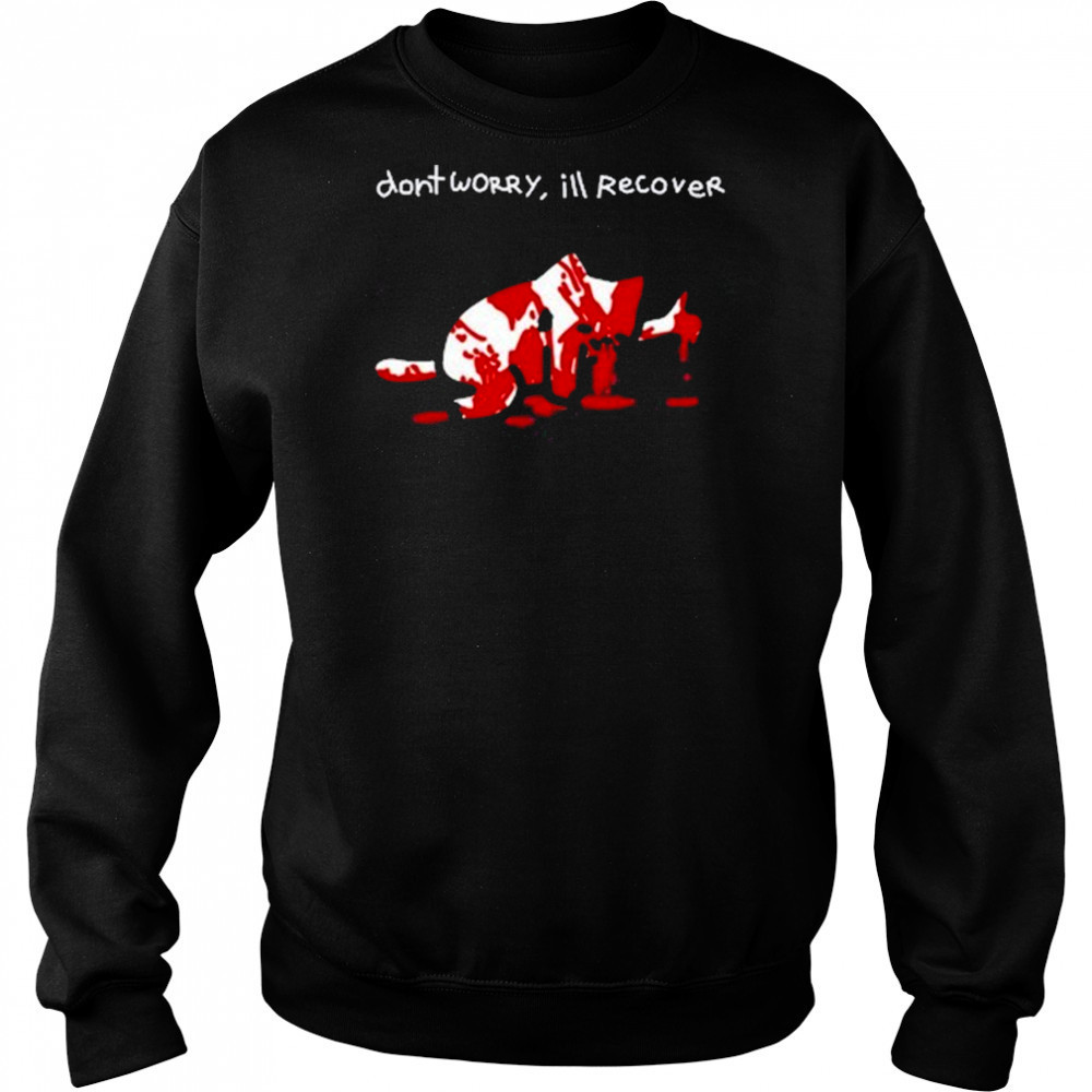 Dont Worry Ill Recover Shirt Hoodie
