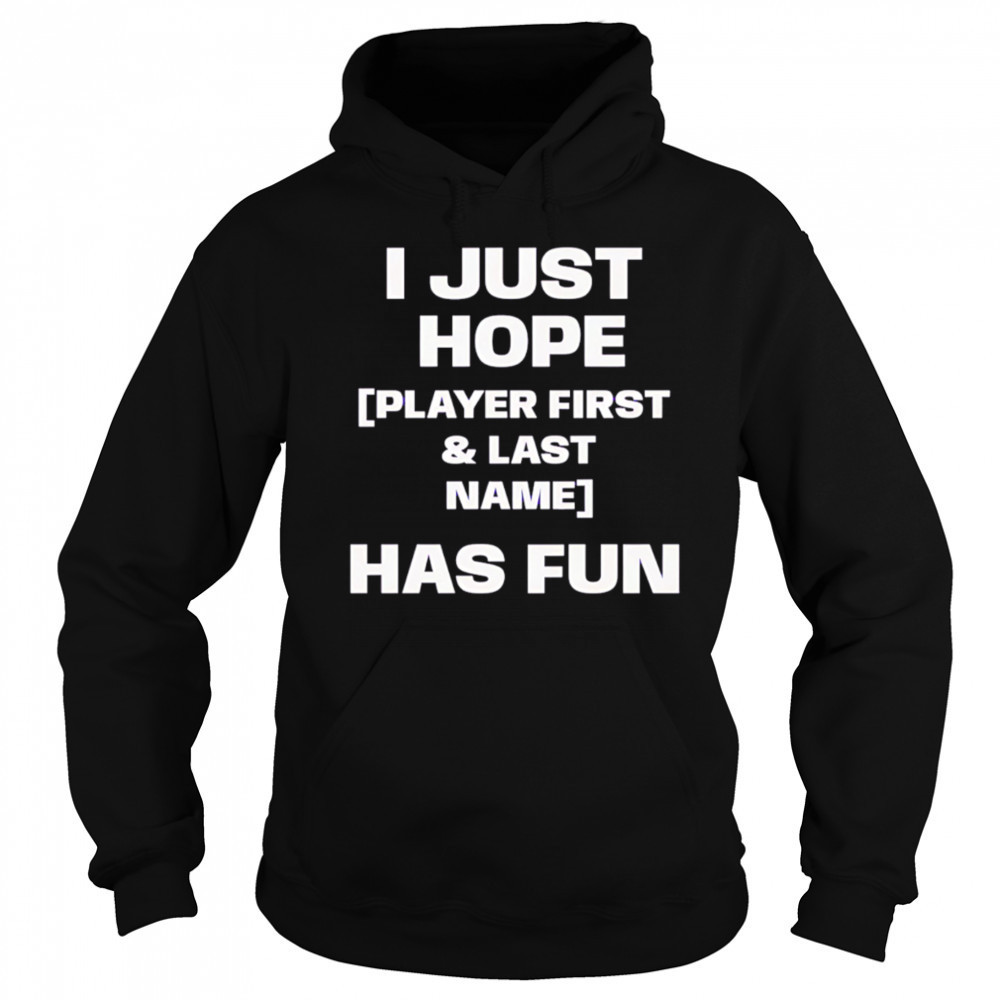 I just hope player first & last name has fun shirt Sweatshirt