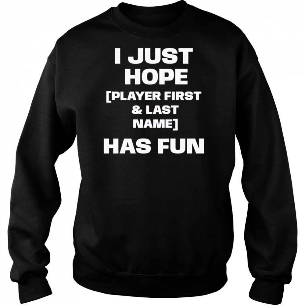 I just hope player first & last name has fun shirt Hoodie