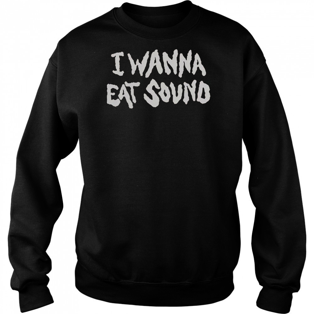 I Wanna Eat Sound T-Shirt Hoodie