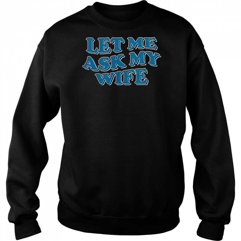 Let Me Ask My Wife T-Shirt Hoodie
