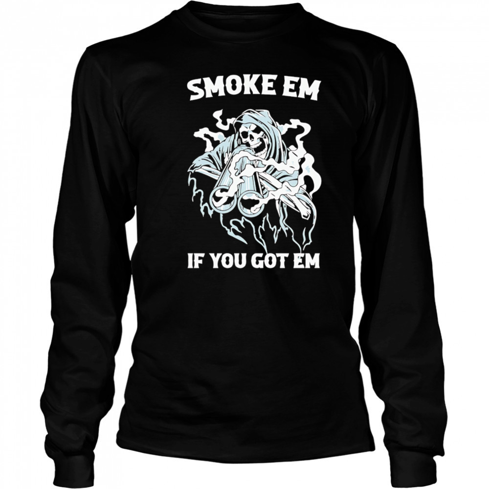 Smoke Em if you got em Death Gun shirt Long Sleeved