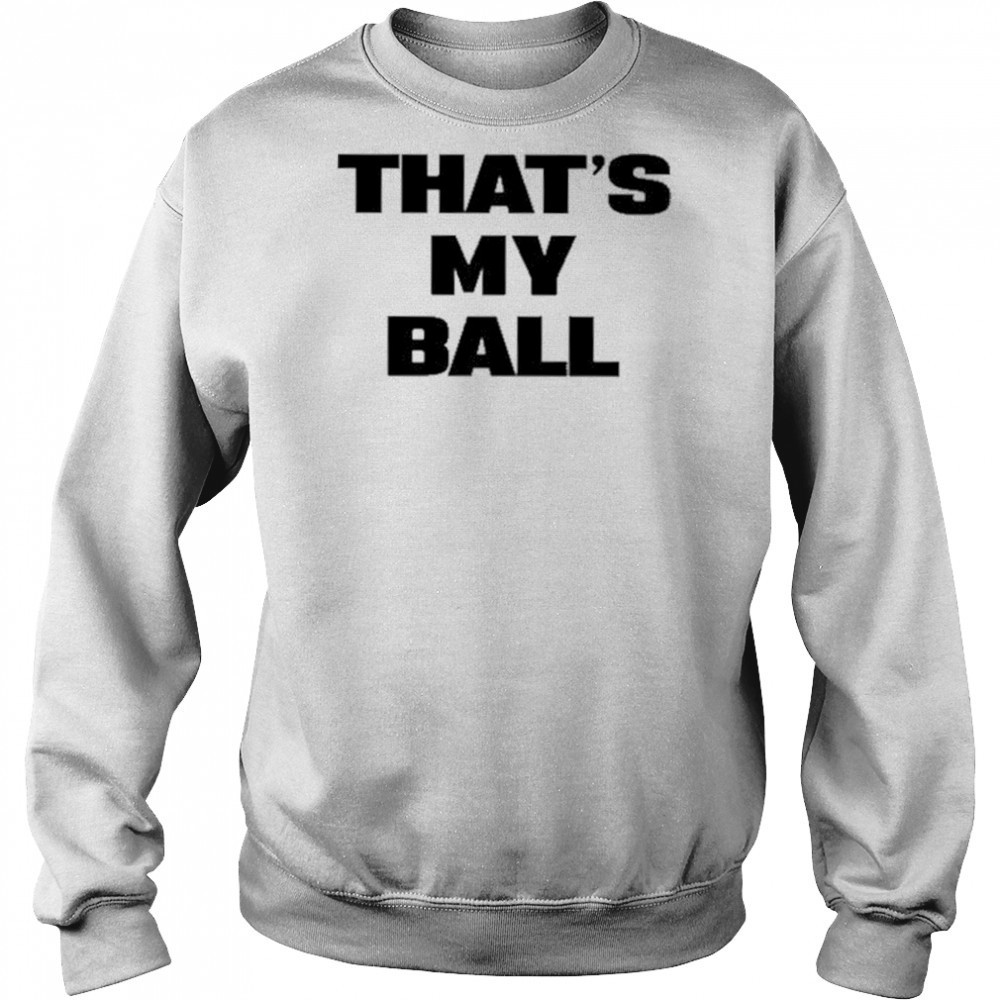 That’s My Ball shirt Hoodie
