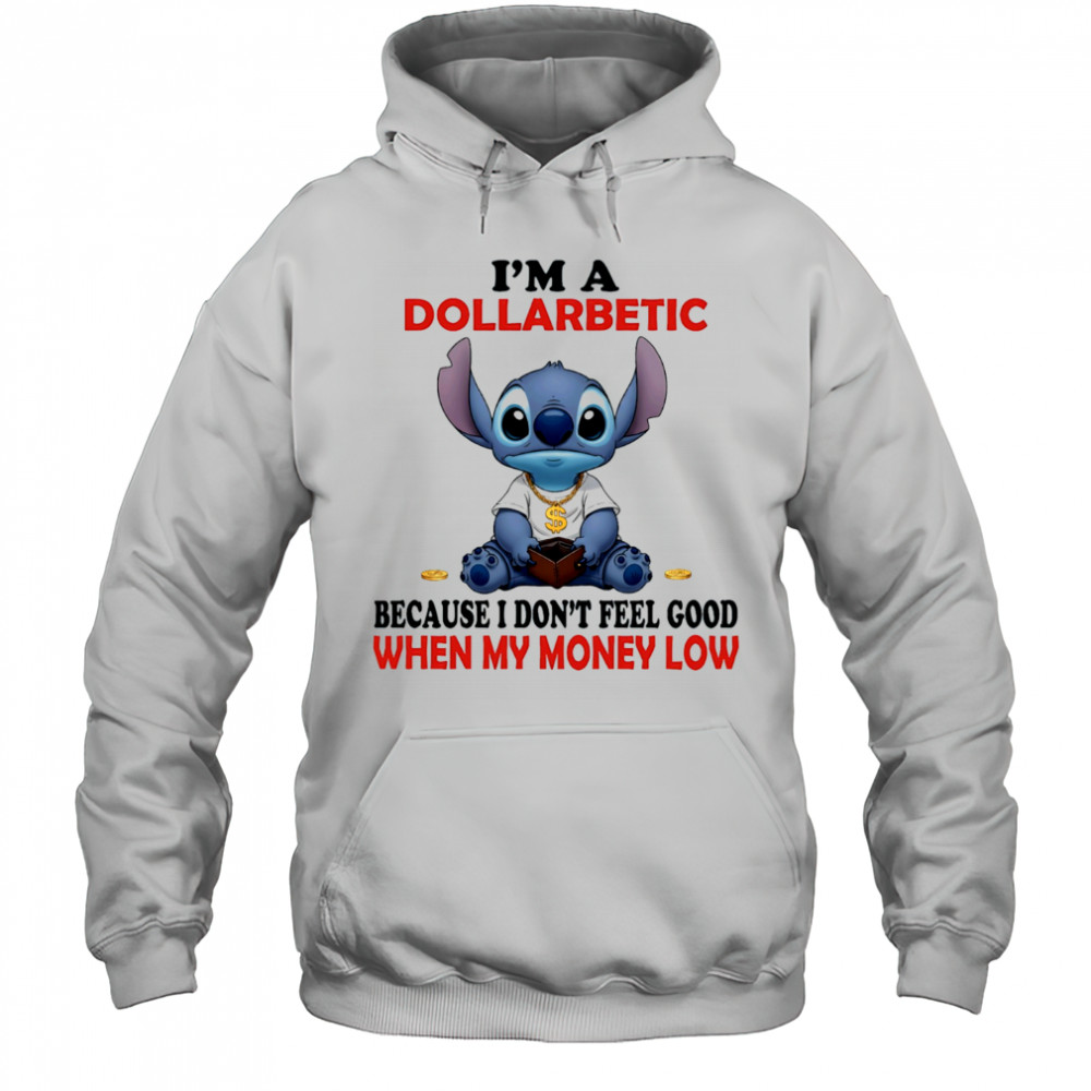 The Stitch I’m a dollarbetic because I don’t feel good when my money low shirt Hoodie