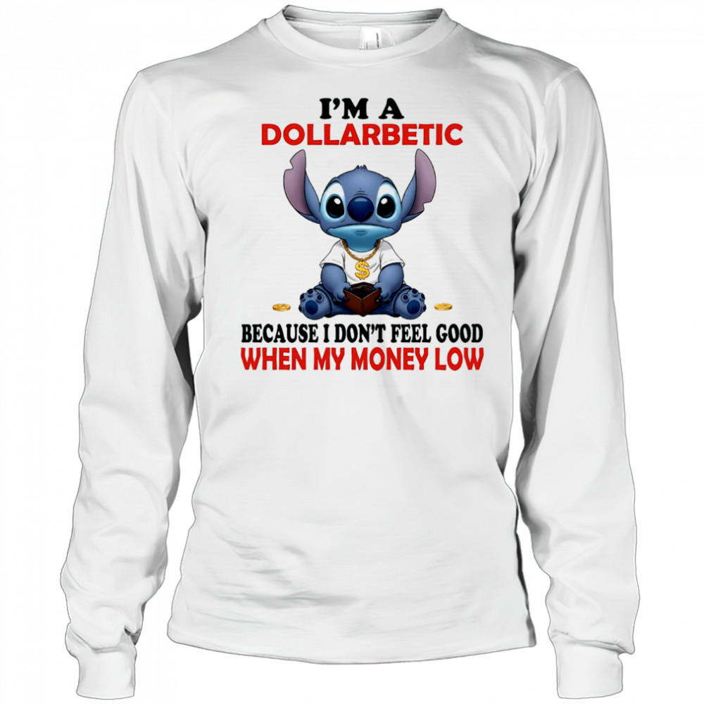 The Stitch I’m a dollarbetic because I don’t feel good when my money low shirt Long Sleeved