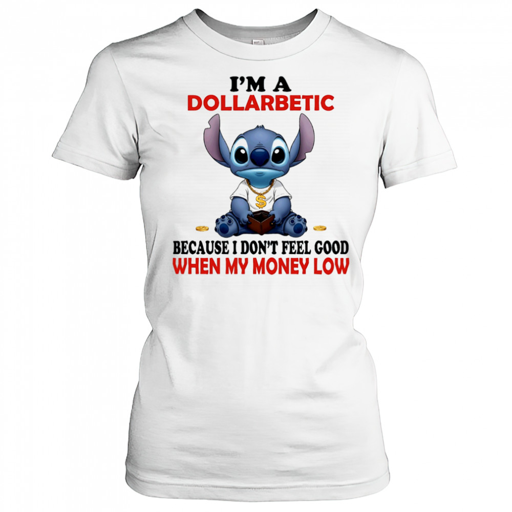 The Stitch I’m a dollarbetic because I don’t feel good when my money low shirt Women's T-shirt