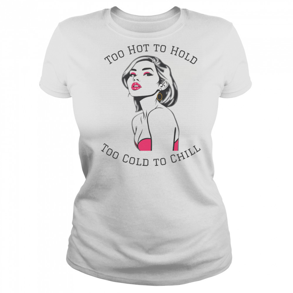 Too Hot To Hold Too Cold To Chill girl sexy shirt Women's T-shirt