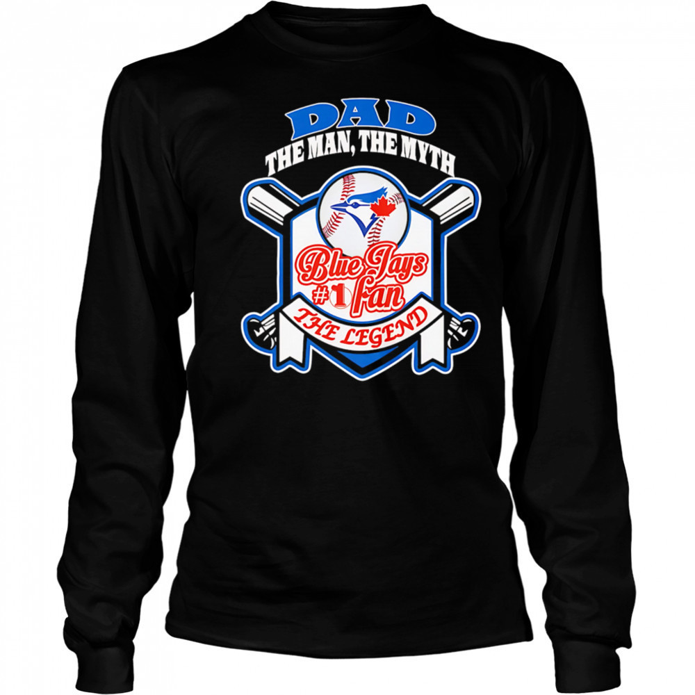 Toronto Blue Jays Dad The Man The Myth The Legend shirt Long Sleeved