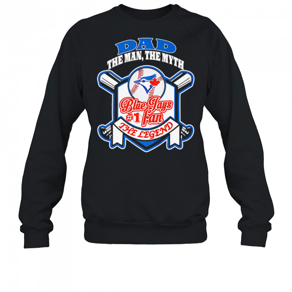 Toronto Blue Jays Dad The Man The Myth The Legend shirt Sweatshirt