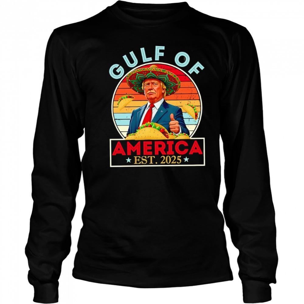 Trump Mexico Taco Gulf of America est 2025 shirt Long Sleeved