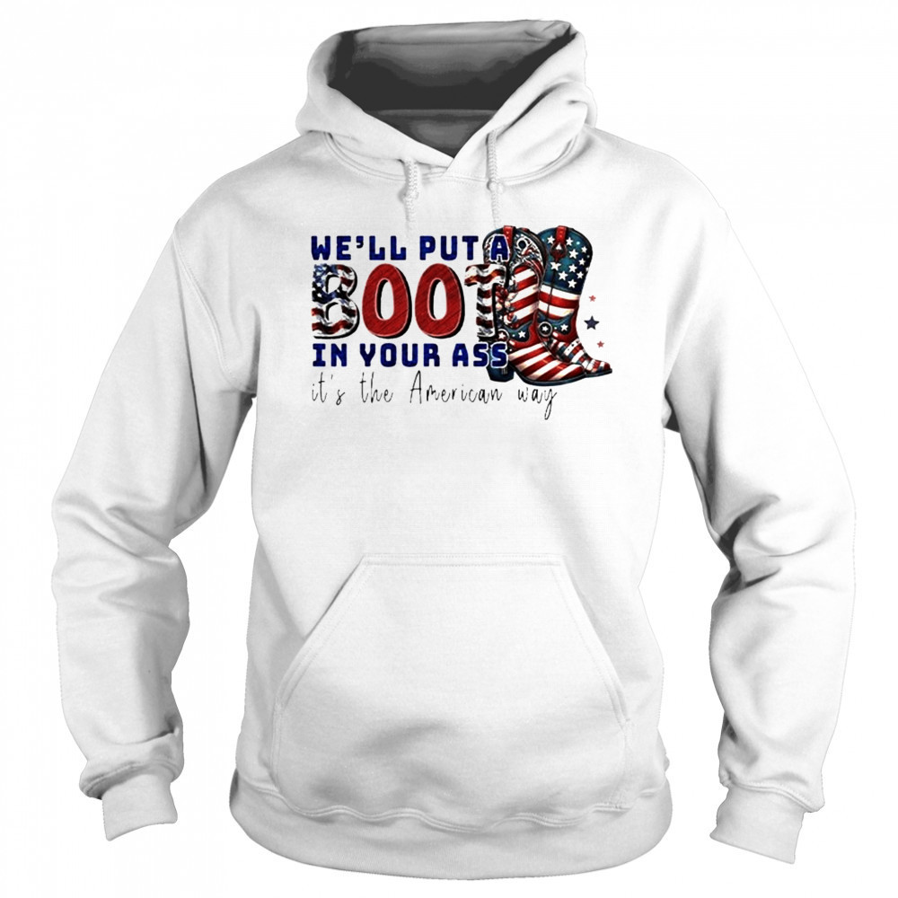 We’ll Put A Boot In Your Ass It’s The American Way T-Shirt Sweatshirt