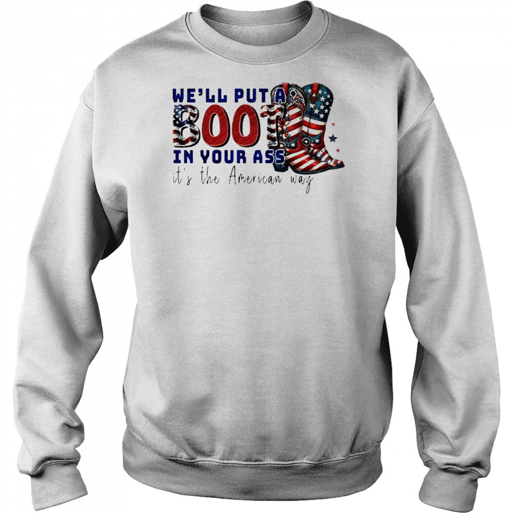 We’ll Put A Boot In Your Ass It’s The American Way T-Shirt Hoodie