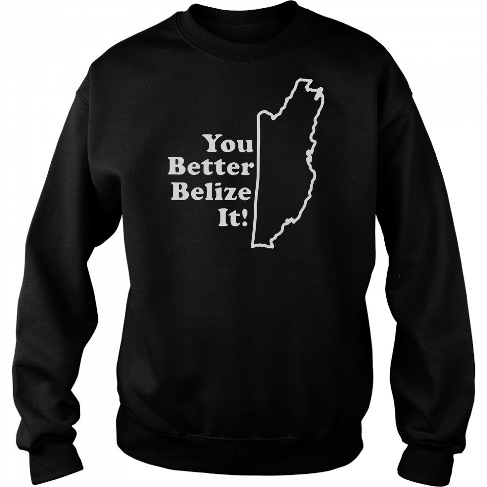 You Better Belize It T-Shirt Hoodie