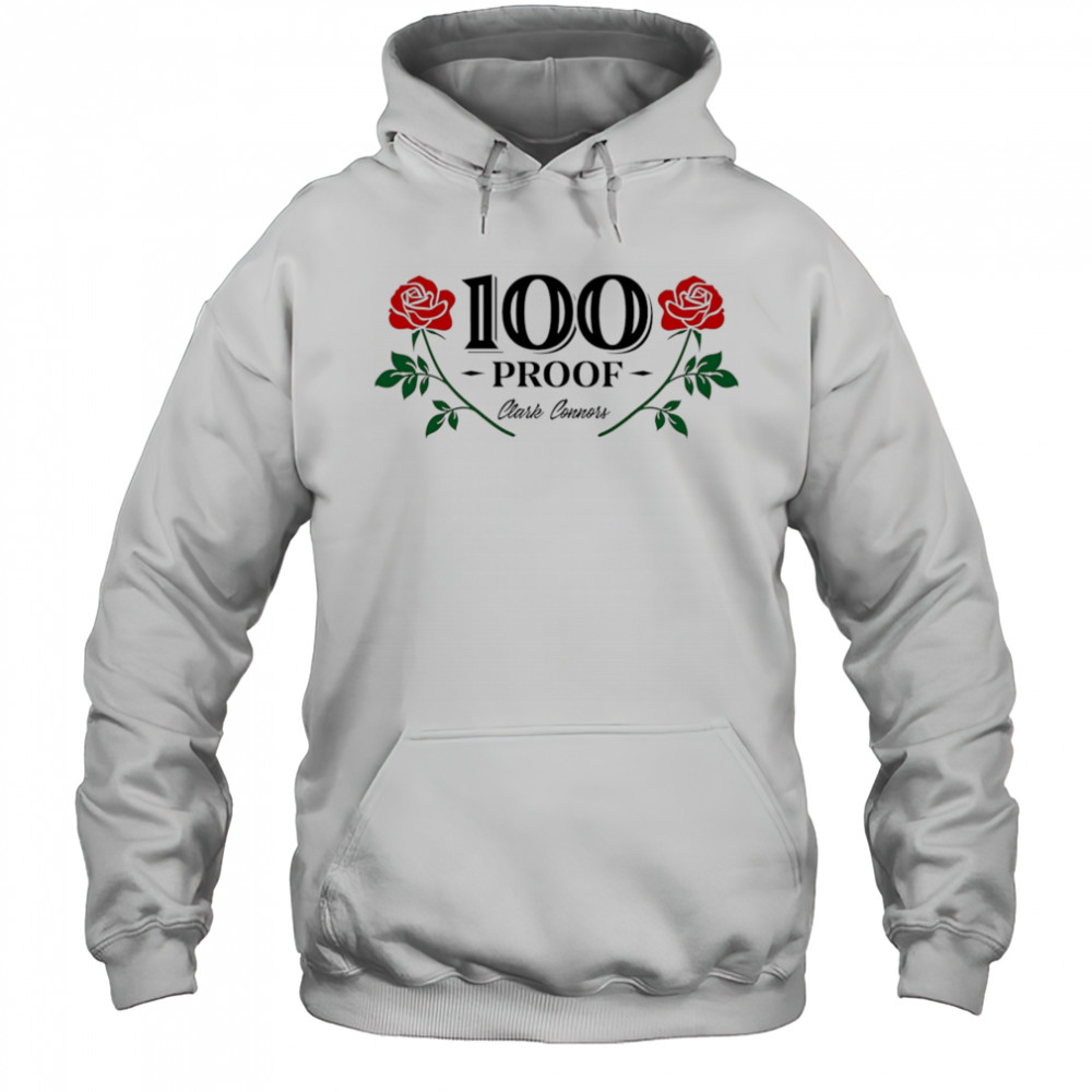 100 proof clark connors roses shirt Hoodie