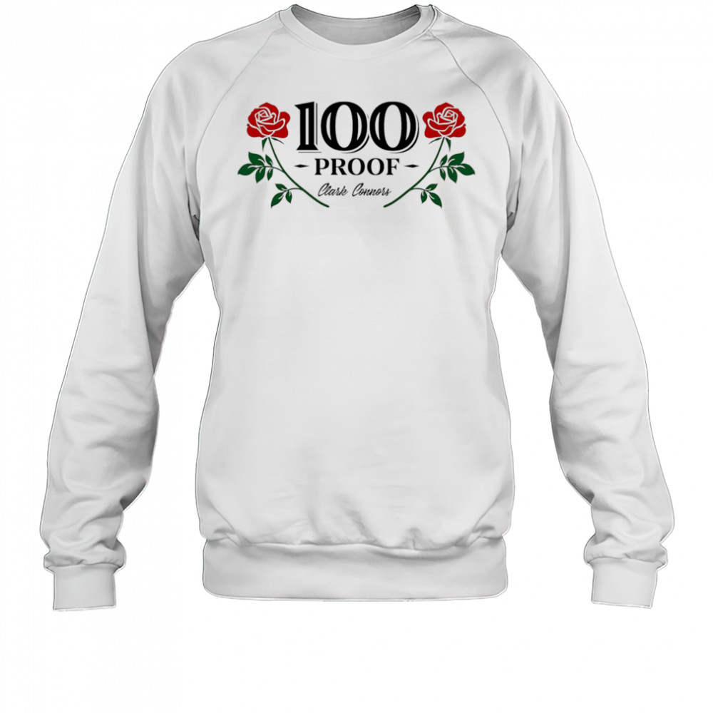 100 proof clark connors roses shirt Sweatshirt