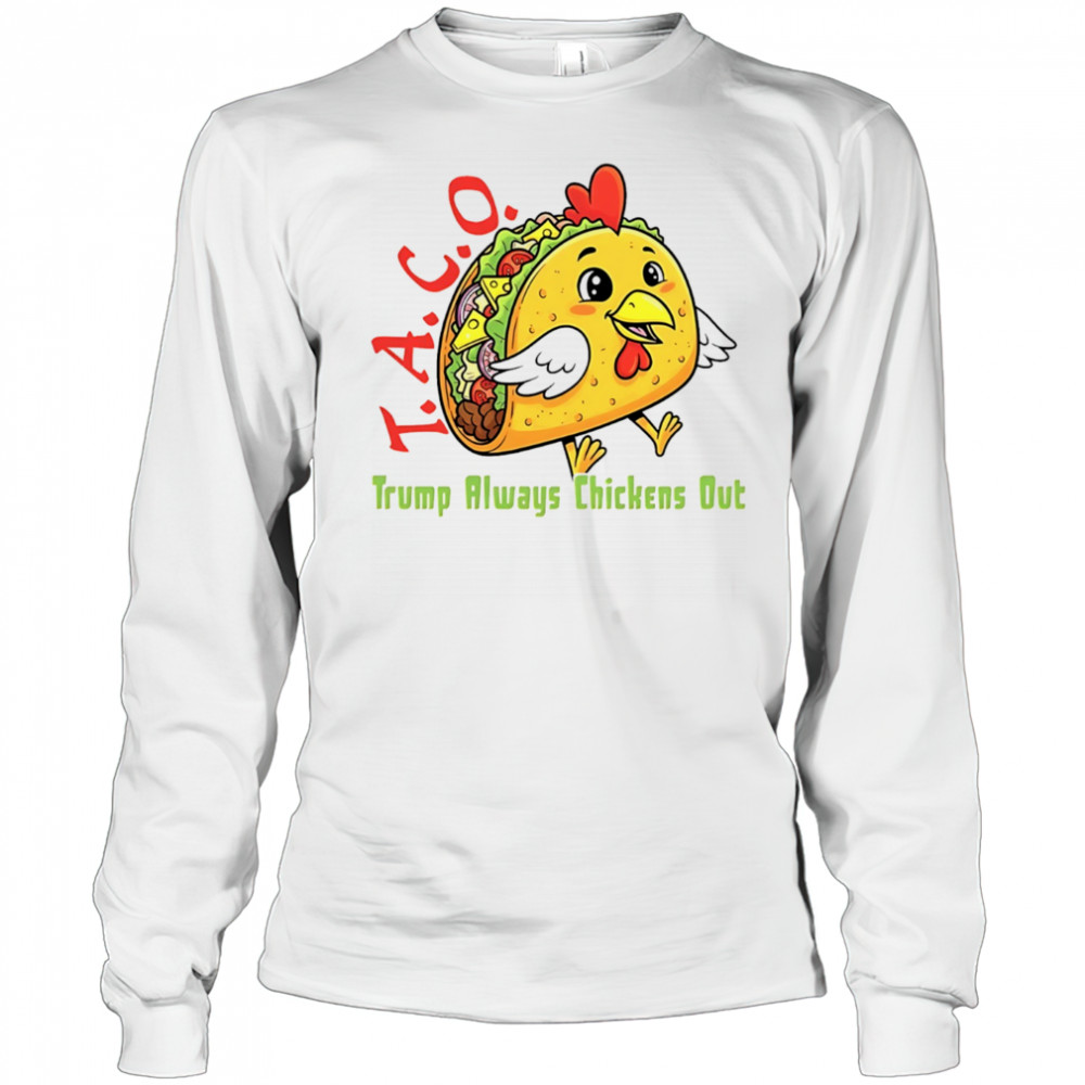 Chicken taco Trump always chickens out anti Maga shirt Long Sleeved