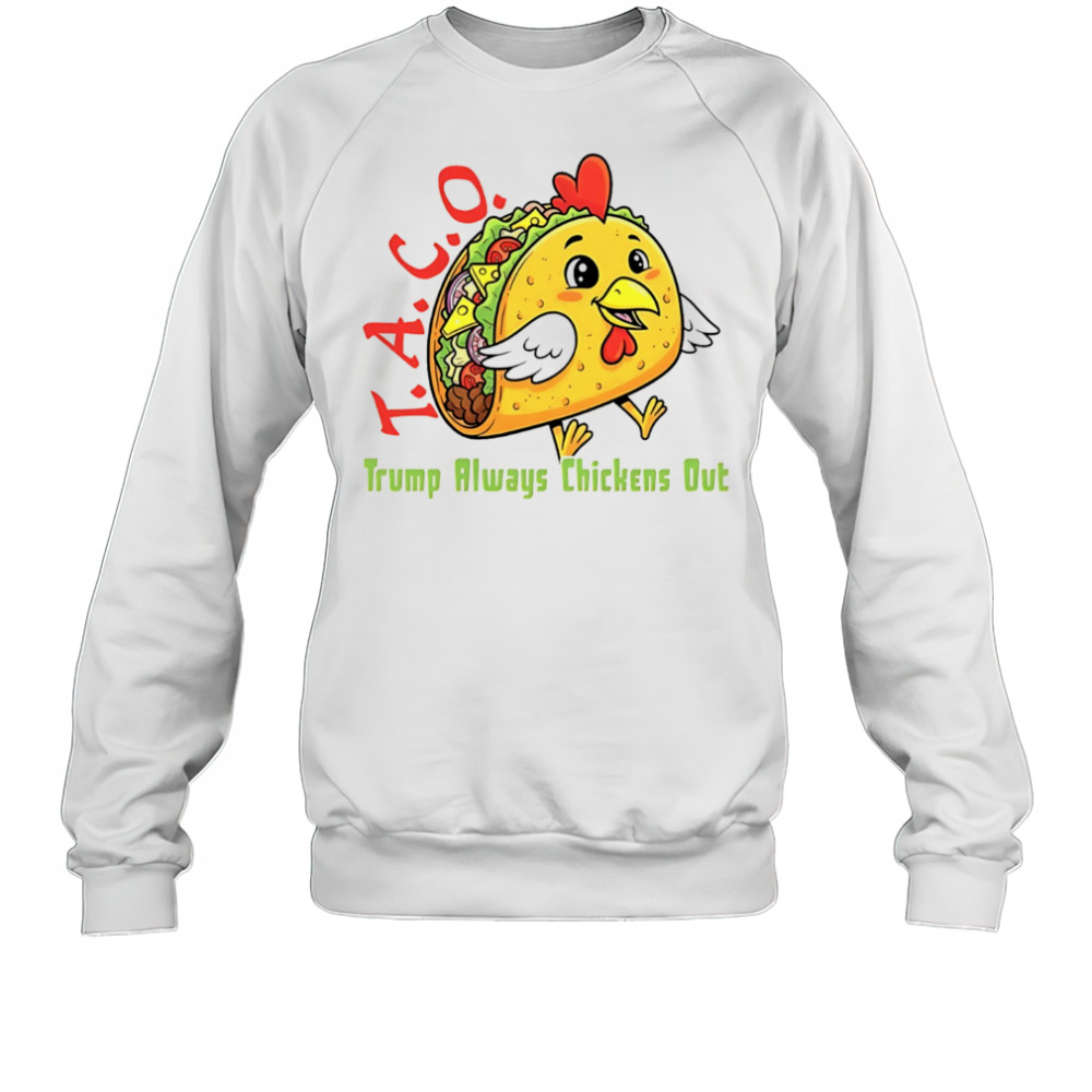 Chicken taco Trump always chickens out anti Maga shirt Sweatshirt