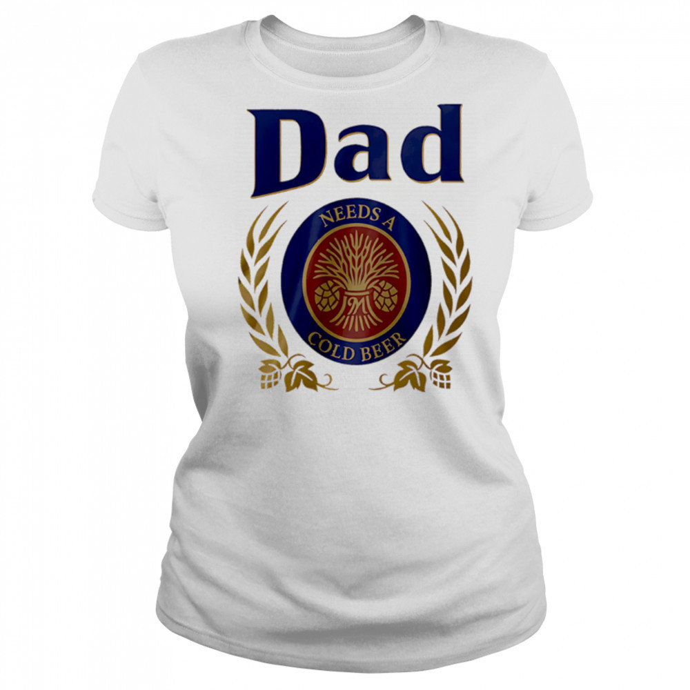 Dad Needs a Cold Beer shirt Women's T-shirt