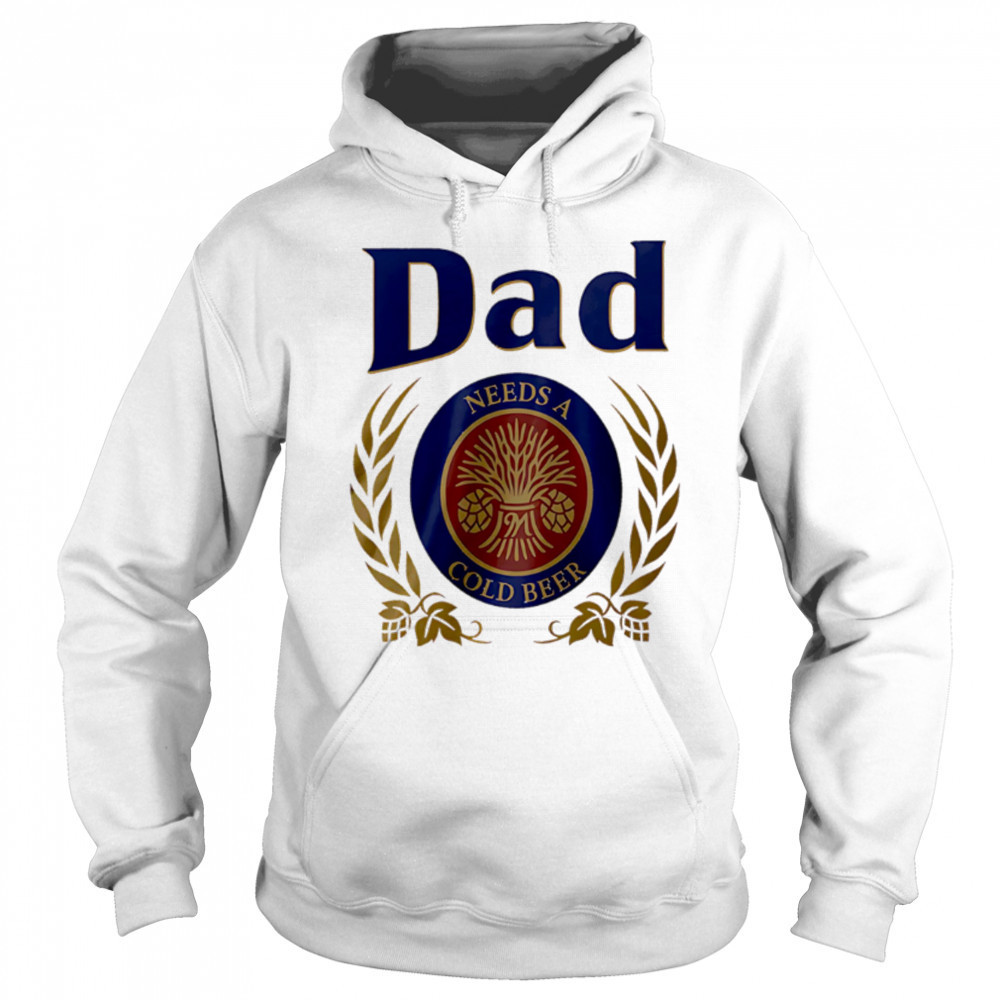 Dad Needs a Cold Beer shirt Sweatshirt