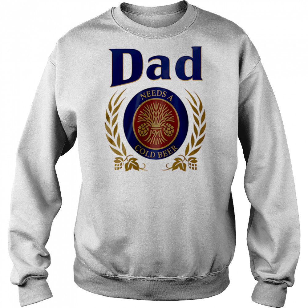 Dad Needs a Cold Beer shirt Hoodie