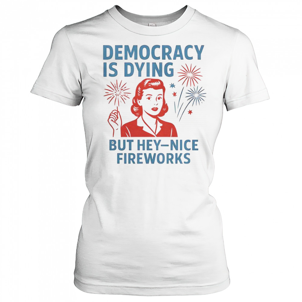 Democracy Is Dying But Hey Nice Fireworks T-Shirt Women's T-shirt