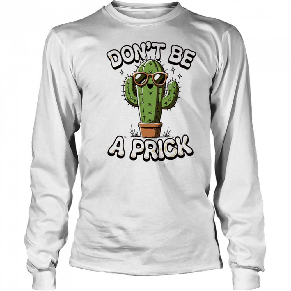 Don’t be a prick shirt Long Sleeved