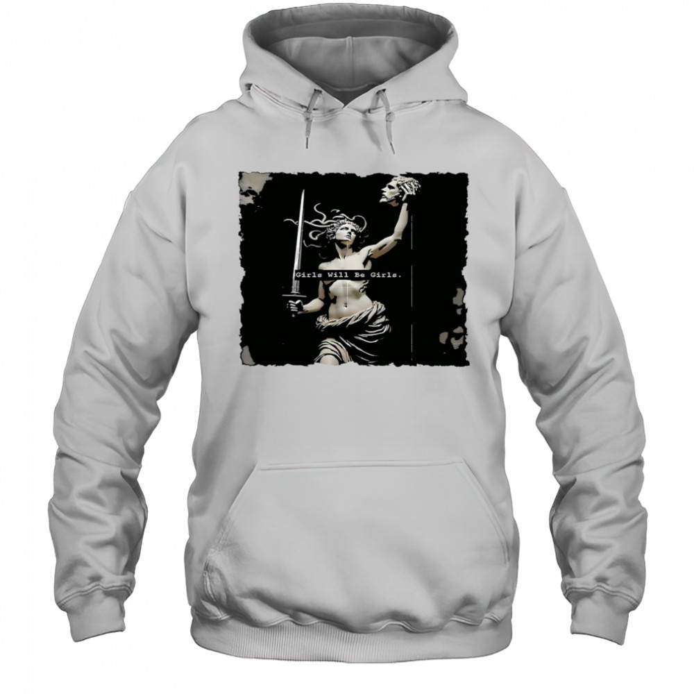 Girl Will Be Girls Medusa Feminist shirt Hoodie
