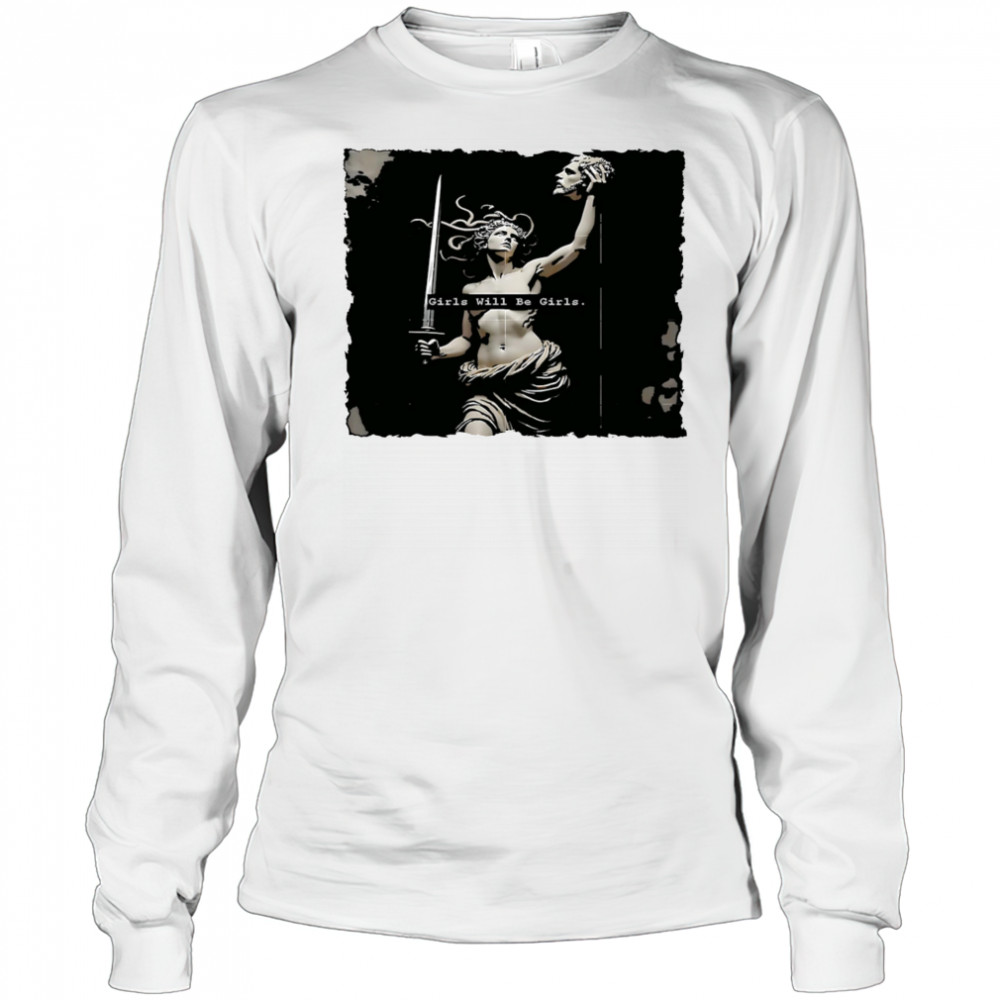 Girl Will Be Girls Medusa Feminist shirt Long Sleeved