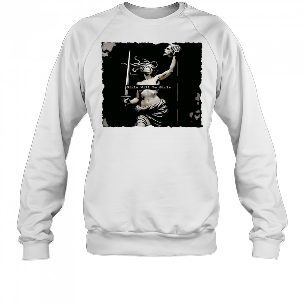 Girl Will Be Girls Medusa Feminist shirt Sweatshirt