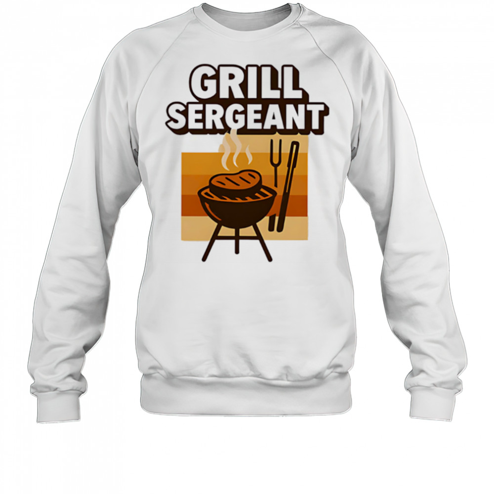 Grill sergeant funny fathers day design shirt Sweatshirt