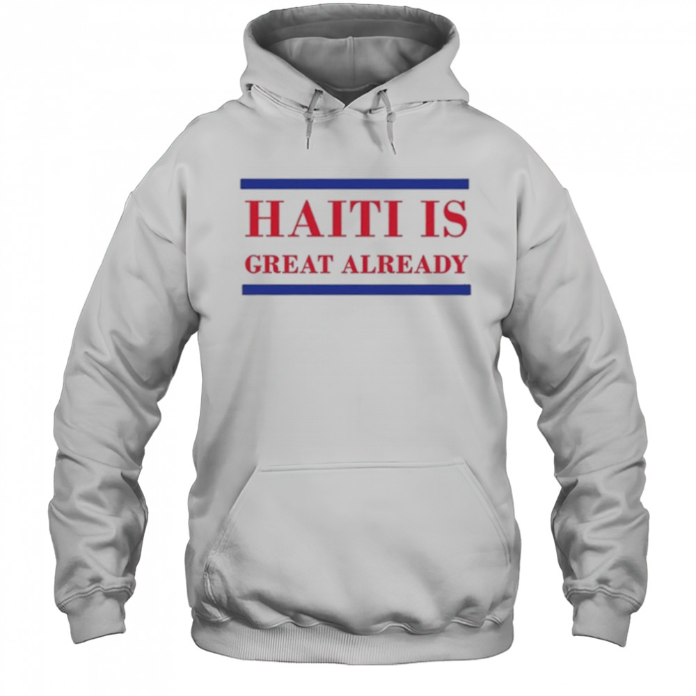 Haiti Is Great Already Trump shirt Hoodie