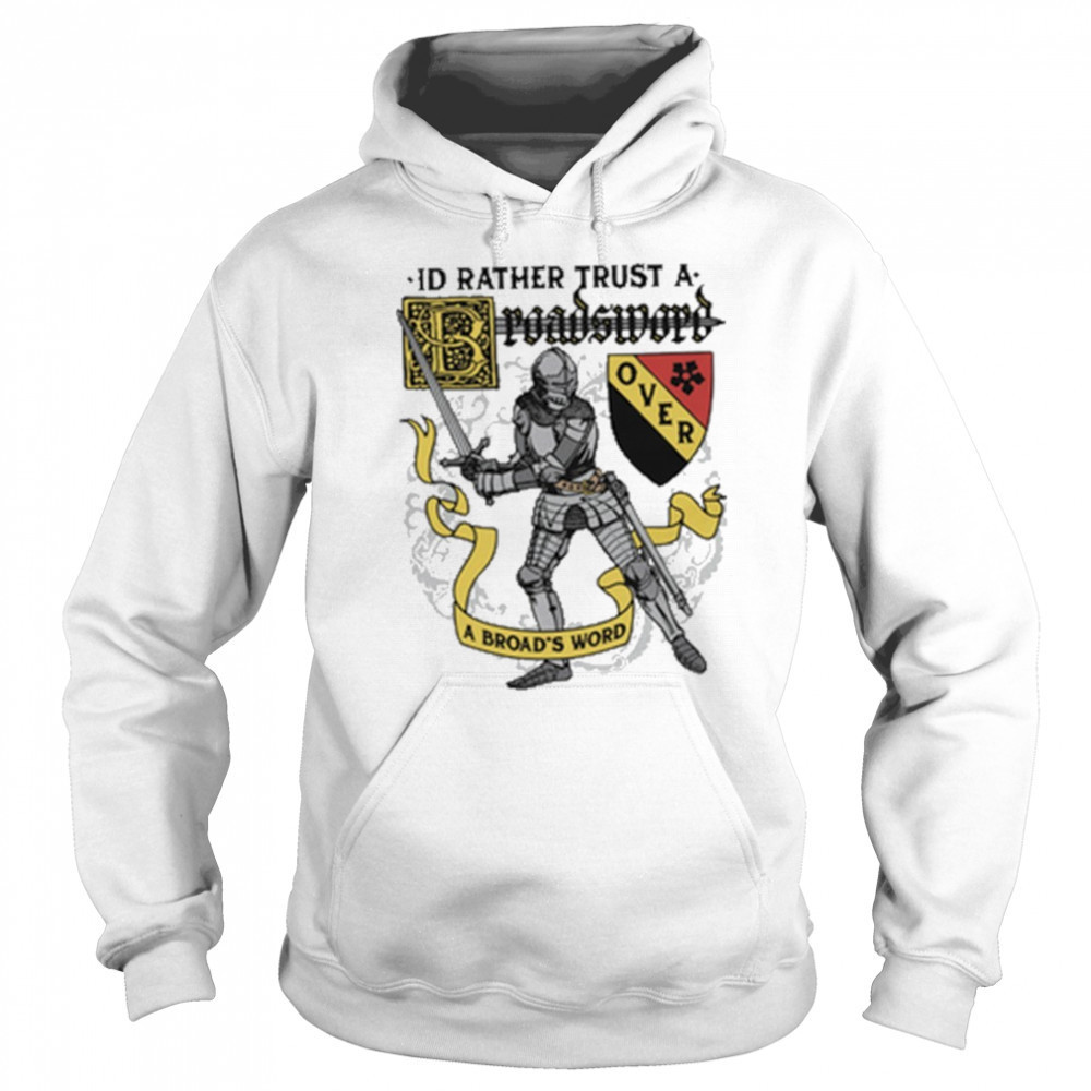 I’d Rather Trust A Broadsword Than A Broad’s Word shirt Sweatshirt