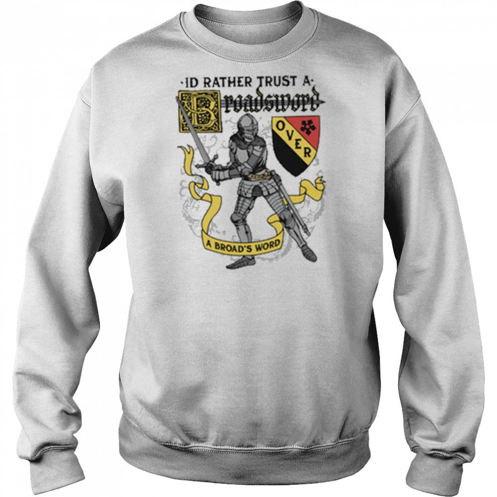 I’d Rather Trust A Broadsword Than A Broad’s Word shirt Hoodie