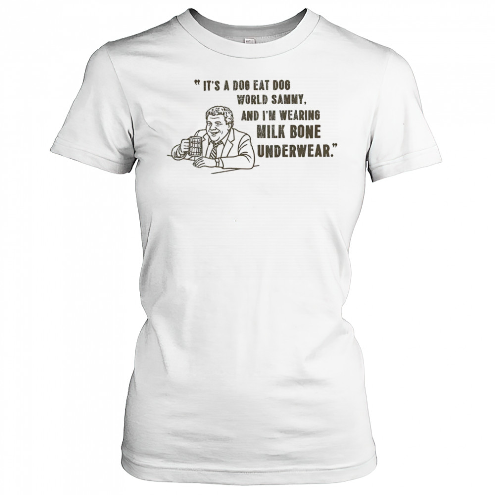 It’s a dog eat dog world Sammy and I’m wearing milk bone underwear shirt Women's T-shirt