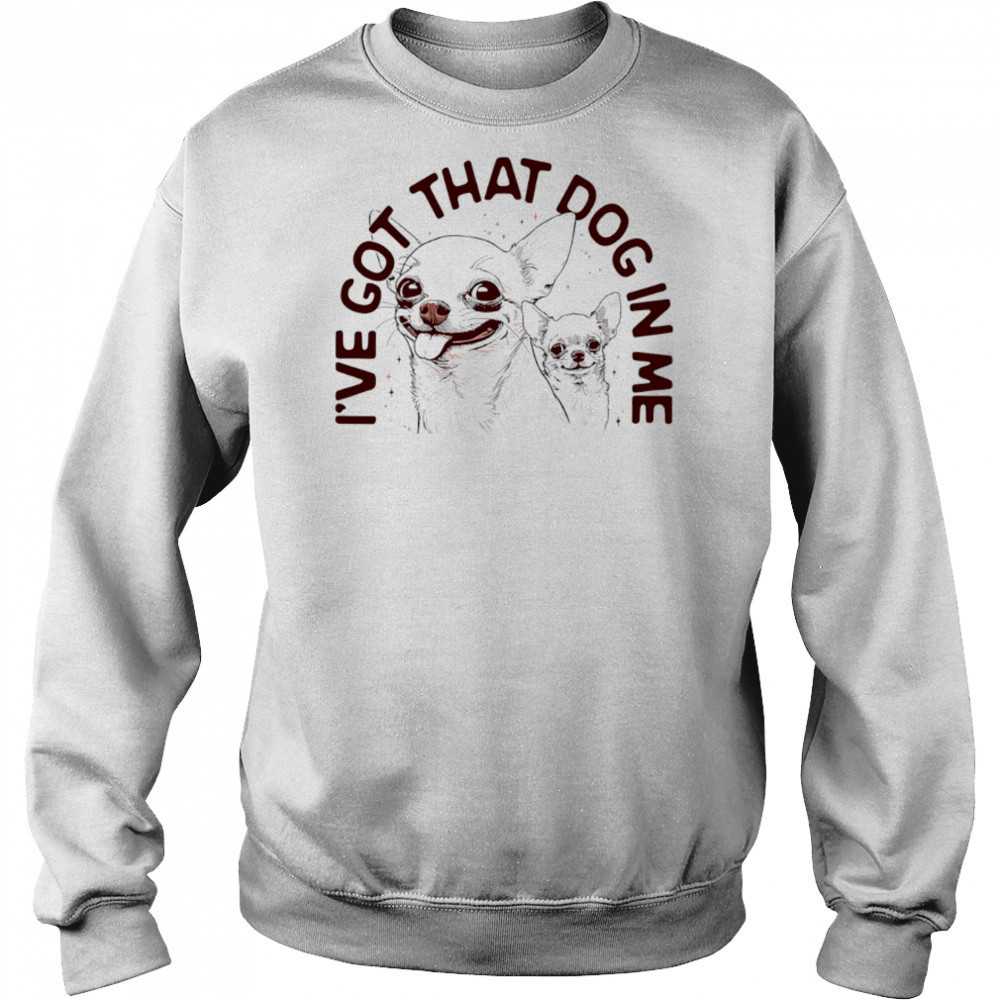 I’ve got that dog in me Chihuahua shirt Hoodie