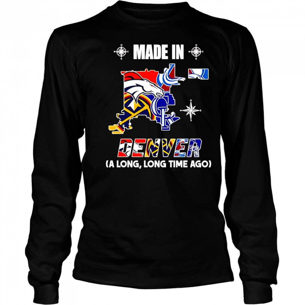 Made in Denver a long long time ago shirt Long Sleeved