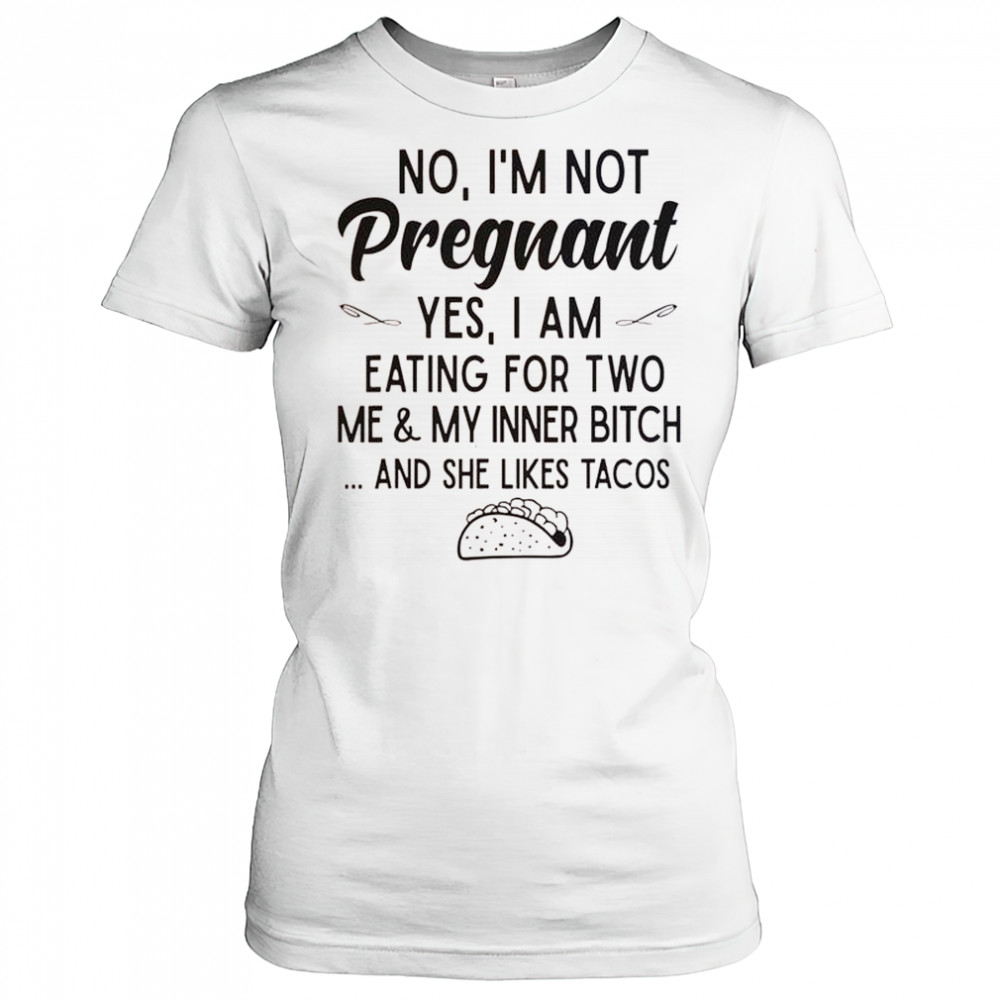 No I’m Not Pregnant Yes I Am Eating For Two Me And My Inner Bitch Tacos T-Shirt Women's T-shirt