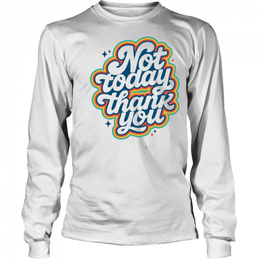Not today thank you shirt Long Sleeved