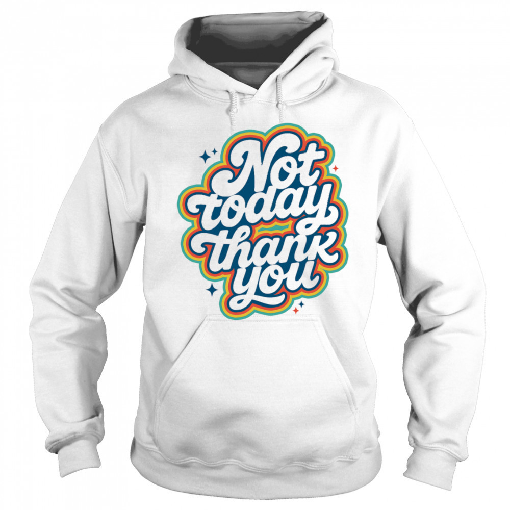 Not today thank you shirt Sweatshirt