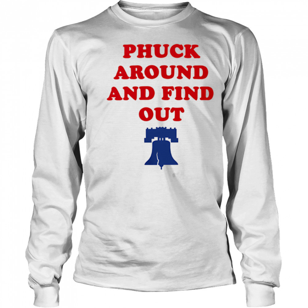 Phuck Around And Find Out Philadelphia Phillies shirt Long Sleeved